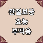 관절보궁 부작용 효능 60대 영양제 추천